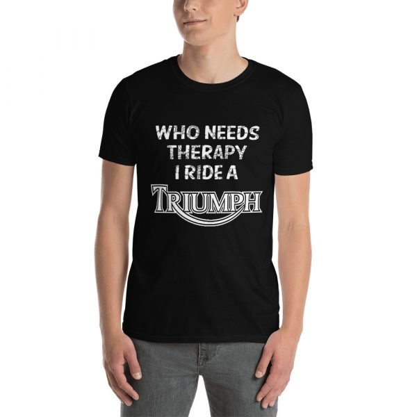 Who Needs Therapy, I ride a Triumph T-Shirt